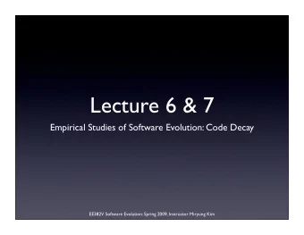 Lecture 6 &amp; 7  Empirical Studies of Software Evolution: Code Decay  EE382V Software Evolution:
