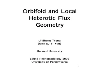 Orbifold and Local  Heterotic Flux  Geometry  Li-Sheng Tseng  (with S.-T. Yau)  Harvard University