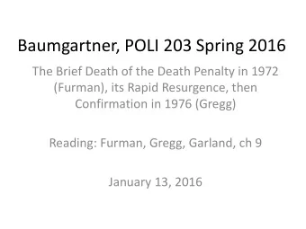 Baumgartner, POLI 203 Spring 2016  The Brief Death of the Death Penalty in 1972  (Furman), its