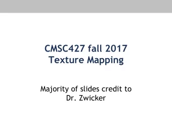 CMSC427 fall 2017  Texture Mapping  Majority of slides credit to  Dr. Zwicker  Today   Basic