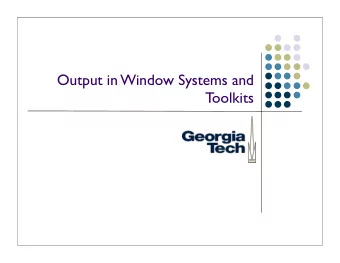 Output in Window Systems and  Toolkits  Window Systems v. GUI Toolkits GUI Toolkit:  what goes on