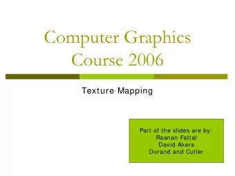 Computer Graphics  Course 2006  Texture Mapping  Part of the slides are by:  Raanan Fattal  David