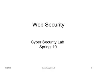 Web Security  Cyber Security Lab  Spring '10  04/15/10  Cyber Security Lab  1  Outline  Web