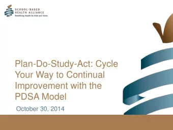 Plan-Do-Study-Act: Cycle  Your Way to Continual  Improvement with the  PDSA Model  October 30, 2014
