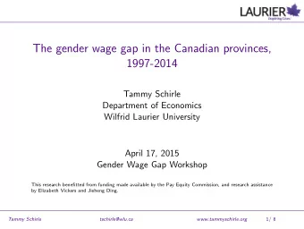 The gender wage gap in the Canadian provinces,  1997-2014  Tammy Schirle  Department of Economics
