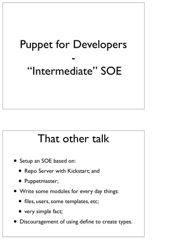 Puppet for Developers  -  Intermediate SOE  That other talk  Setup an SOE based on: