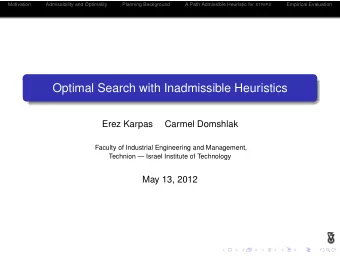 Optimal Search with Inadmissible Heuristics  Erez Karpas  Carmel Domshlak  Faculty of Industrial
