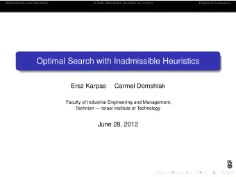 Optimal Search with Inadmissible Heuristics  Erez Karpas  Carmel Domshlak  Faculty of Industrial