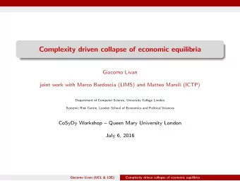 Complexity driven collapse of economic equilibria  Giacomo Livan  joint work with Marco Bardoscia