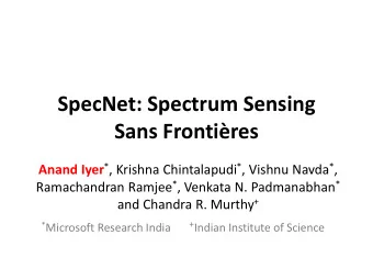SpecNet: Spectrum Sensing  Sans Frontires Anand Iyer * , Krishna Chintalapudi * , Vishnu Navda *