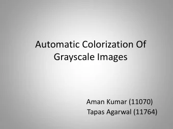 Grayscale Images  Aman Kumar (11070)  Tapas Agarwal (11764)  Problem and Motivation  Given one