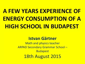 A FEW YEARS EXPERIENCE OF  ENERGY CONSUMPTION OF A  HIGH SCHOOL IN BUDAPEST  Istvan Grtner  Math