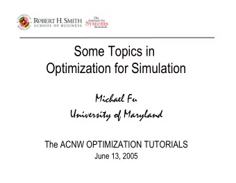 Some Topics in  Optimization for Simulation  Michael Fu  University of Maryland  The ACNW