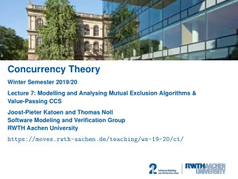 Concurrency Theory  Winter Semester 2019/20  Lecture 7: Modelling and Analysing Mutual Exclusion