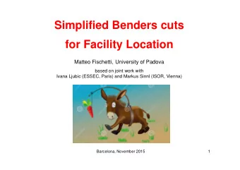 Simplified Benders cuts  for Facility Location  Matteo Fischetti, University of Padova  based on