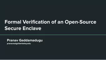 Formal Verification of an Open-Source  Secure Enclave  Pranav Gaddamadugu  pranavsaig@berkeley.edu