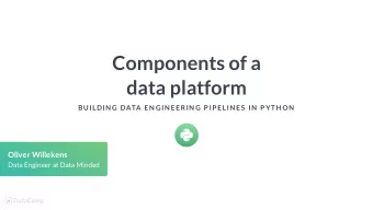 Components of a  data platform  BUILDIN G DATA EN GIN EERIN G P IP ELIN ES  IN  P YTH ON  Oliver