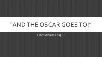 AND THE OSCAR GOES TO!  1 Thessalonians 2:13-16  A GRAND PERFORMANCE  the Word of God