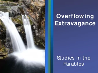 Overflowing  Extravagance  Studies in the  Parables  List of Parables  Extravagance    Intro