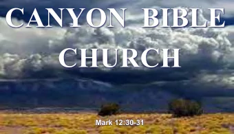CANYON  BIBLE  CHURCH  Mark 12:30-31  CO  COME,  ME, NO  NOW I  IS T  S THE T  HE TIME T  ME TO
