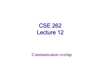CSE 262  Lecture 12  Communication overlap  Announcements  A problem set has been posted, due