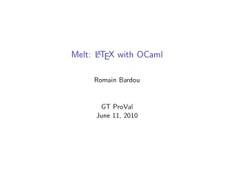 Melt: L A T  EX with OCaml  Romain Bardou  GT ProVal  June 11, 2010  L A T  EX versus OCaml  L A T