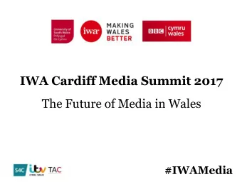 IWA Cardiff Media Summit 2017  The Future of Media in Wales  #IWAMedia  Wales  Media