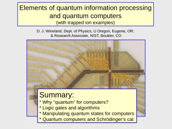 Summary:  * Why quantum for computers?  * Logic gates and algorithms  * Manipulating quantum