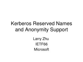 Kerberos Reserved Names  and Anonymity Support  Larry Zhu  IETF66  Microsoft  Reserved Principal