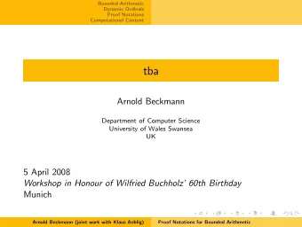 tba  Arnold Beckmann  Department of Computer Science  University of Wales Swansea  UK  5 April 2008