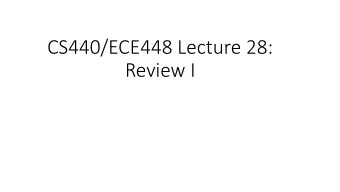CS440/ECE448 Lecture 28:  Review I  Final Exam  Mon, May 6, 9:3010:45  Covers all lectures after