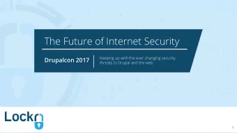 The Future of Internet Security  Keeping up with the ever changing security  Drupalcon 2017