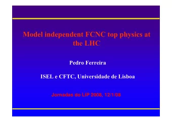Model independent FCNC top physics at  M d l i d  d  t FCNC t  h  i  t  the LHC  Pedro Ferreira  P