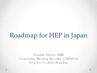 Roadmap for HEP in Japan  Ya suhiro  Oka da  (K  E  K  )  Co mmunity Pla nning  Me e ting