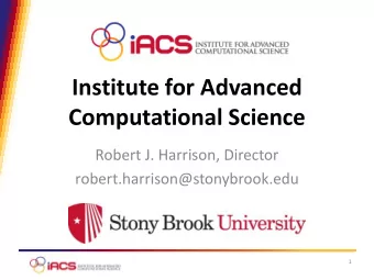 Institute for Advanced  Computational Science  Robert J. Harrison, Director