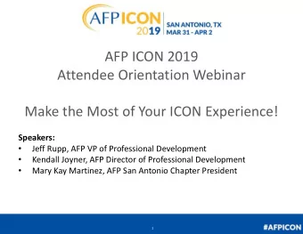 AFP ICON 2019  Attendee Orientation Webinar  Make the Most of Your ICON Experience!  Speakers: