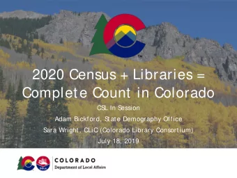 2020 Census + Libraries =  Complete Count in Colorado  CS  L In S  ession  Adam Bickford, S  tate