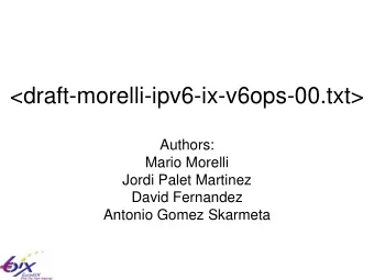 &lt;draft-morelli-ipv6-ix-v6ops-00.txt&gt;  Authors:  Mario Morelli  Jordi Palet Martinez  David
