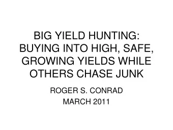 BIG YIELD HUNTING:  BUYING INTO HIGH, SAFE,  GROWING YIELDS WHILE  OTHERS CHASE JUNK  ROGER S.