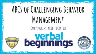 ABCs of Challenging Behavior  Management  Cathy Judkins, M.Ed., BCBA, LBA  Mission &amp; Values