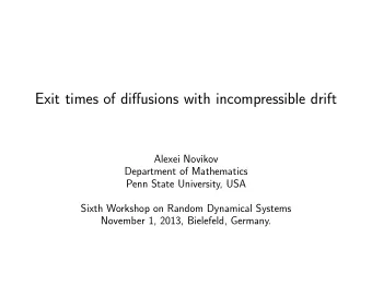Exit times of diffusions with incompressible drift  Alexei Novikov  Department of Mathematics  Penn