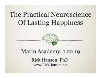 The Practical Neuroscience  Of Lasting Happiness  Marin Academy, 1.22.19  Rick Hanson, PhD.