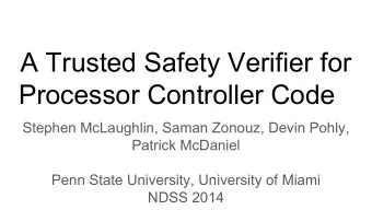 A Trusted Safety Verifier for  Processor Controller Code  Stephen McLaughlin, Saman Zonouz, Devin
