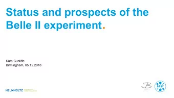 Status and prospects of the Belle II experiment .  Sam Cunliffe  Birmingham, 05.12.2018  Status