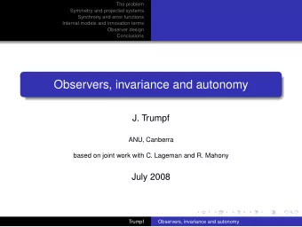 Observers, invariance and autonomy  J. Trumpf  ANU, Canberra  based on joint work with C. Lageman