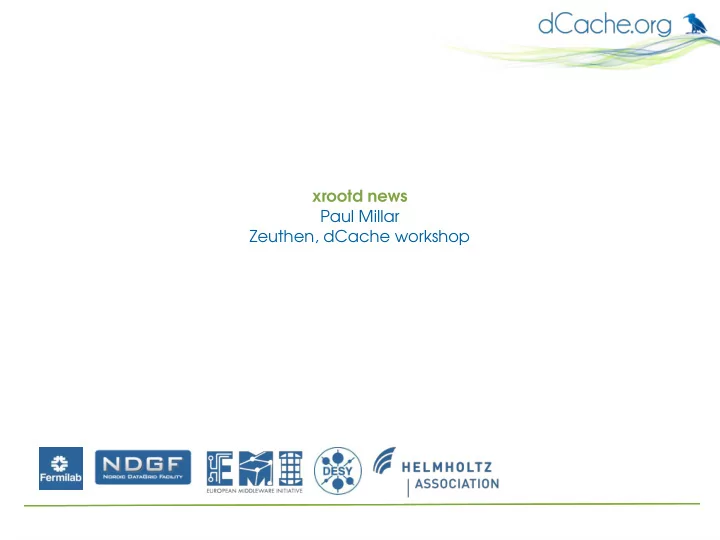 xrootd news paul millar zeuthen dcache workshop xrootd