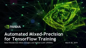 Automated Mixed-Precision  for TensorFlow Training  Reed Wanderman-Milne (Google) and Nathan Luehr