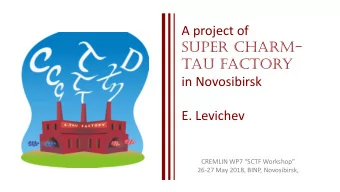 in Novosibirsk  E. Levichev  CREMLIN WP7 SCTF Workshop  26-27 May 2018, BINP, Novosibirsk,