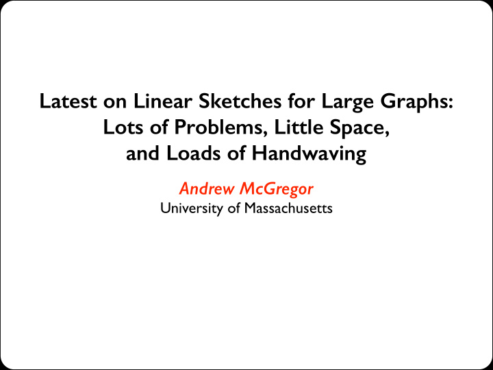 latest on linear sketches for large graphs lots of