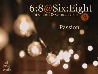 6:8@Six:Eight  a vision &amp; values series  Passion  act  love  walk  How do we live in response